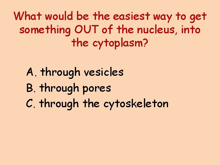 What would be the easiest way to get something OUT of the nucleus, into
