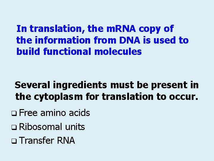 In translation, the m. RNA copy of the information from DNA is used to