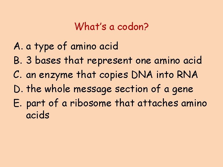 What’s a codon? A. a type of amino acid B. 3 bases that represent