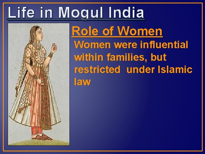 Life in Mogul India Role of Women were influential within families, but restricted under