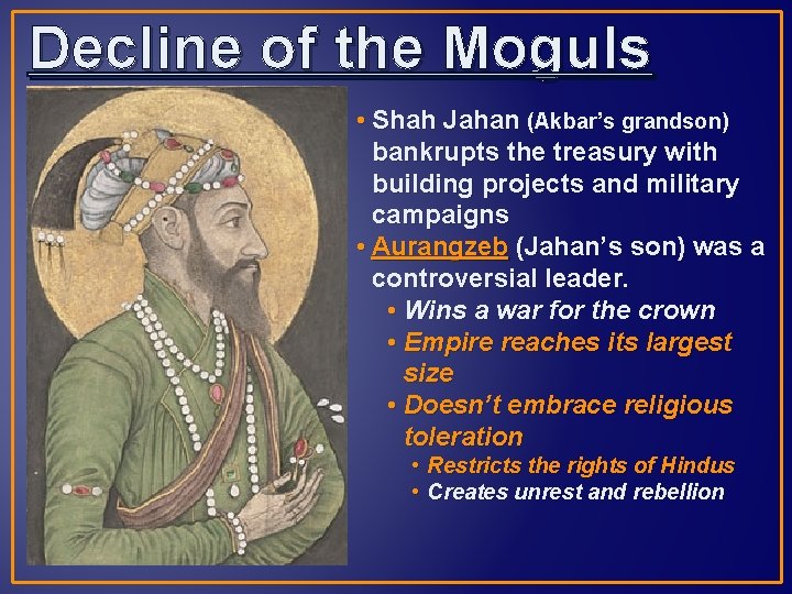 Decline of the Moguls • Shah Jahan (Akbar’s grandson) bankrupts the treasury with building