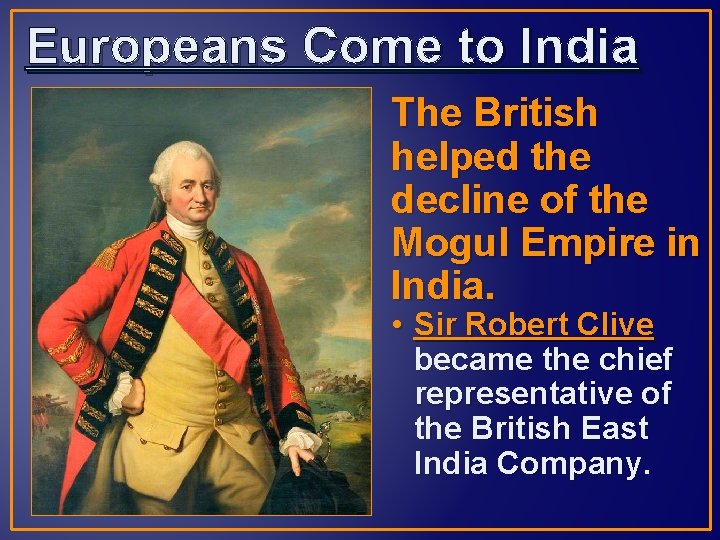 Europeans Come to India The British helped the decline of the Mogul Empire in