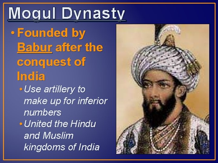 Mogul Dynasty • Founded by Babur after the conquest of India • Use artillery