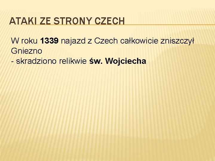 ATAKI ZE STRONY CZECH W roku 1339 najazd z Czech całkowicie zniszczył Gniezno -