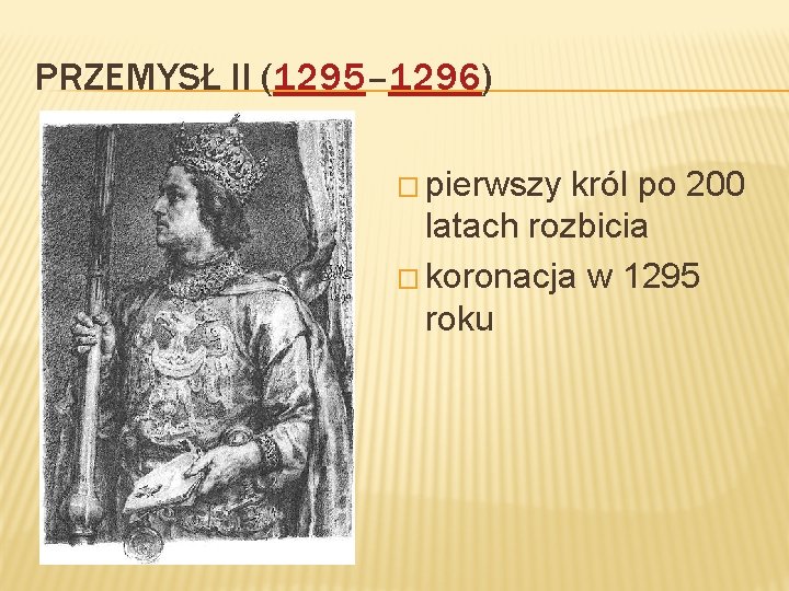 PRZEMYSŁ II (1295– 1296) � pierwszy król po 200 latach rozbicia � koronacja w