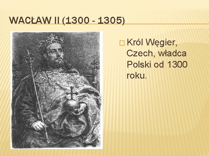 WACŁAW II (1300 - 1305) � Król Węgier, Czech, władca Polski od 1300 roku.