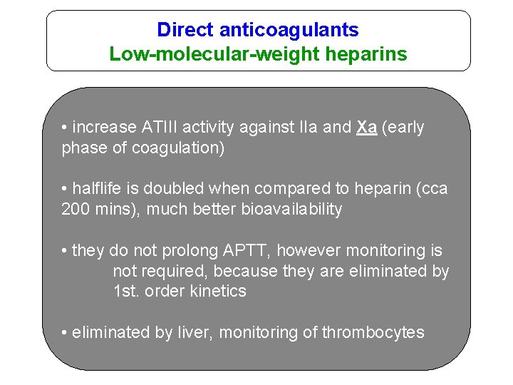 Direct anticoagulants Low-molecular-weight heparins • increase ATIII activity against IIa and Xa (early phase