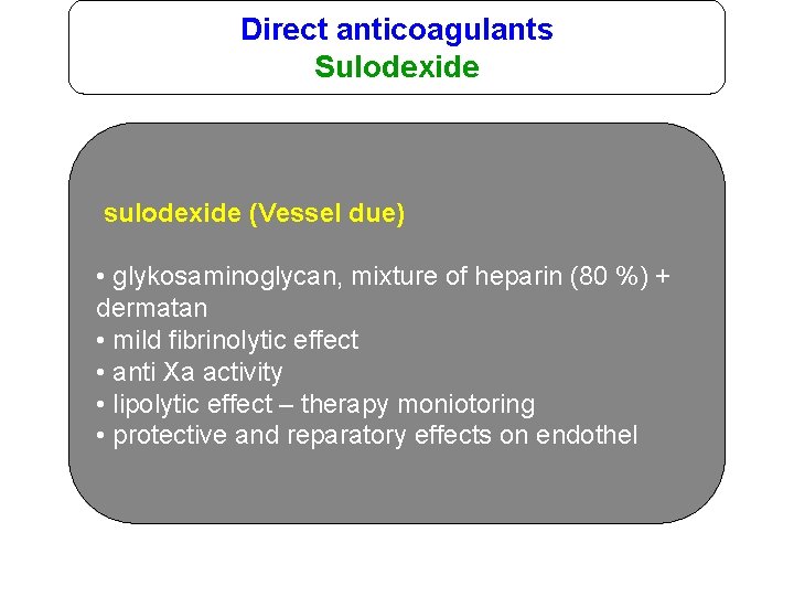 Direct anticoagulants Sulodexide sulodexide (Vessel due) • glykosaminoglycan, mixture of heparin (80 %) +