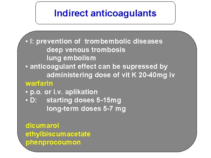 Indirect anticoagulants • I: prevention of trombembolic diseases deep venous trombosis lung embolism •