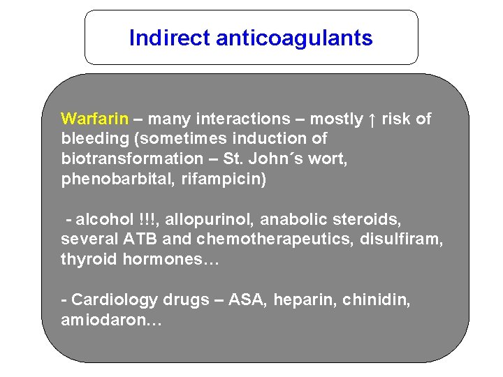 Indirect anticoagulants Warfarin – many interactions – mostly ↑ risk of bleeding (sometimes induction