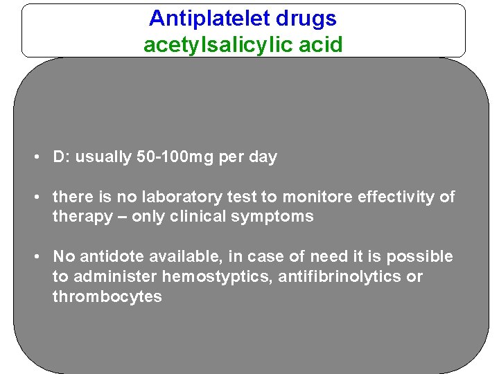 Antiplatelet drugs acetylsalicylic acid • D: usually 50 -100 mg per day • there