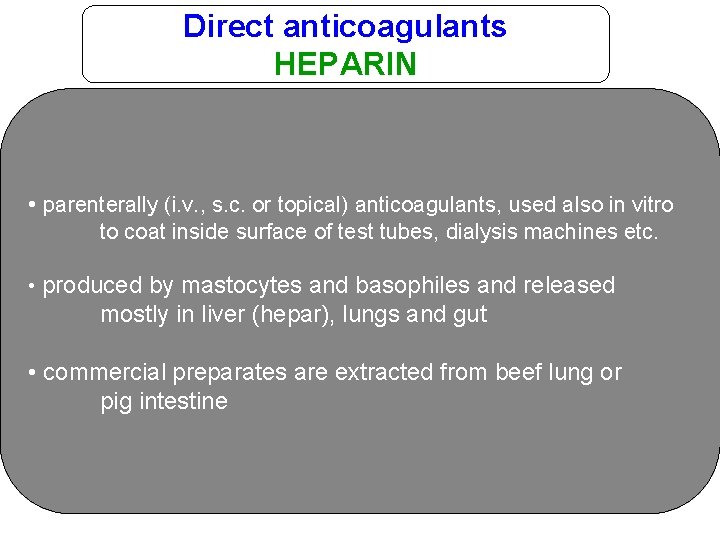 Direct anticoagulants HEPARIN • parenterally (i. v. , s. c. or topical) anticoagulants, used