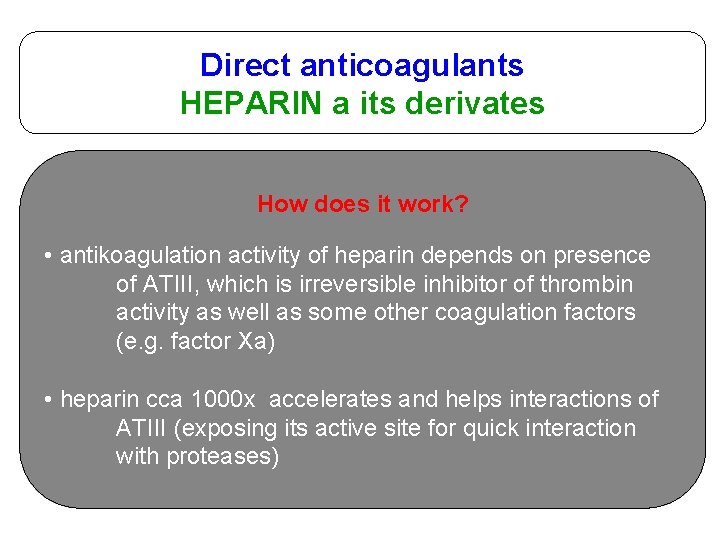 Direct anticoagulants HEPARIN a its derivates How does it work? • antikoagulation activity of