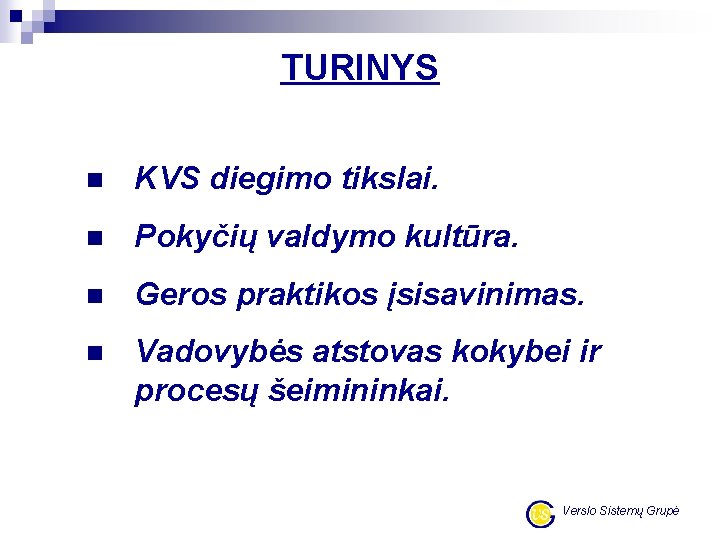 TURINYS n KVS diegimo tikslai. n Pokyčių valdymo kultūra. n Geros praktikos įsisavinimas. n