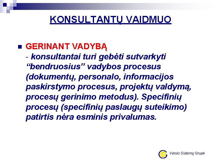 KONSULTANTŲ VAIDMUO n GERINANT VADYBĄ - konsultantai turi gebėti sutvarkyti “bendruosius” vadybos procesus (dokumentų,