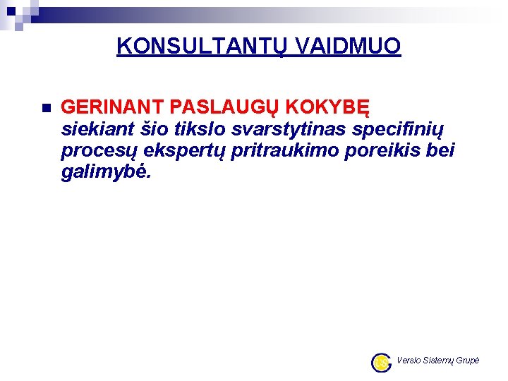 KONSULTANTŲ VAIDMUO n GERINANT PASLAUGŲ KOKYBĘ siekiant šio tikslo svarstytinas specifinių procesų ekspertų pritraukimo