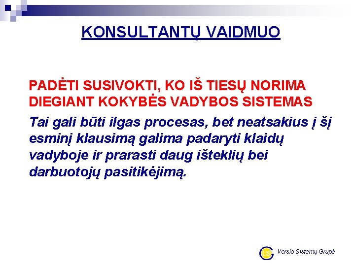 KONSULTANTŲ VAIDMUO PADĖTI SUSIVOKTI, KO IŠ TIESŲ NORIMA DIEGIANT KOKYBĖS VADYBOS SISTEMAS Tai gali