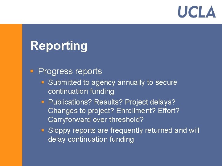 Reporting § Progress reports § Submitted to agency annually to secure continuation funding §