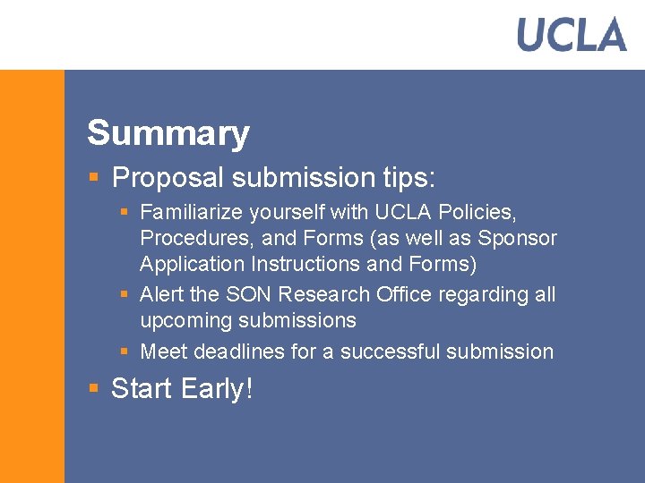 Summary § Proposal submission tips: § Familiarize yourself with UCLA Policies, Procedures, and Forms