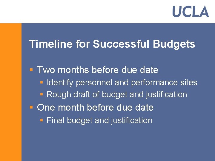 Timeline for Successful Budgets § Two months before due date § Identify personnel and