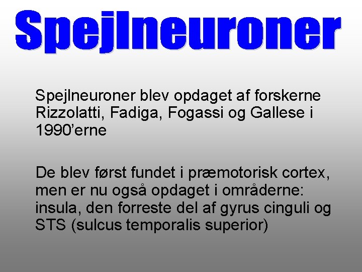 Spejlneuroner blev opdaget af forskerne Rizzolatti, Fadiga, Fogassi og Gallese i 1990’erne De blev