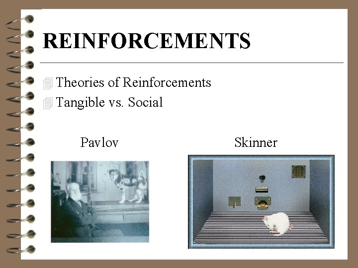 REINFORCEMENTS 4 Theories of Reinforcements 4 Tangible vs. Social Pavlov Skinner 