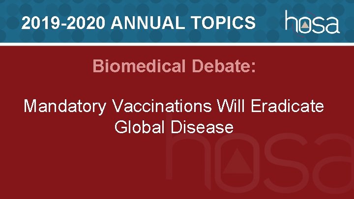 2019 -2020 ANNUAL TOPICS Biomedical Debate: Mandatory Vaccinations Will Eradicate Global Disease 