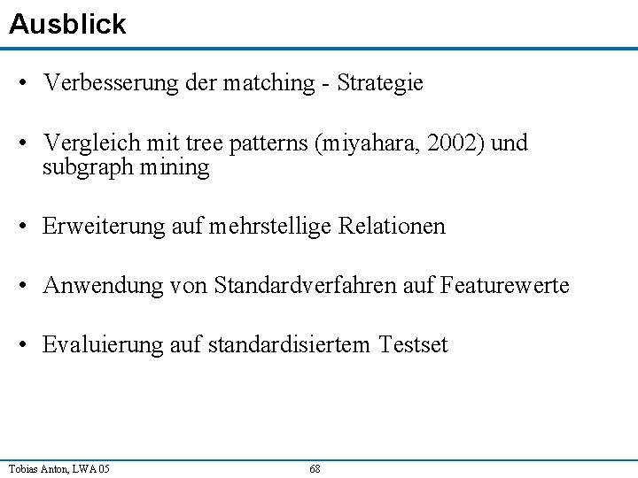 Ausblick • Verbesserung der matching - Strategie • Vergleich mit tree patterns (miyahara, 2002)