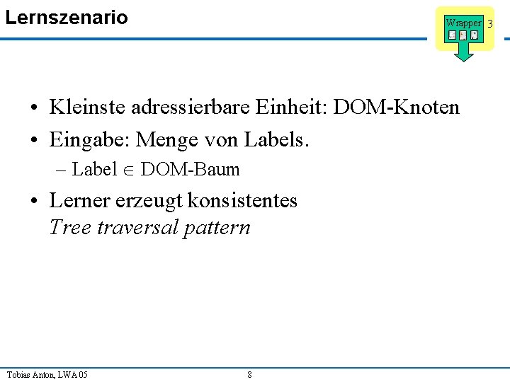 Lernszenario Wrapper 3 1 • Kleinste adressierbare Einheit: DOM-Knoten • Eingabe: Menge von Labels.