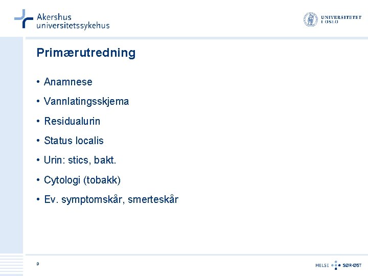 Primærutredning • Anamnese • Vannlatingsskjema • Residualurin • Status localis • Urin: stics, bakt.