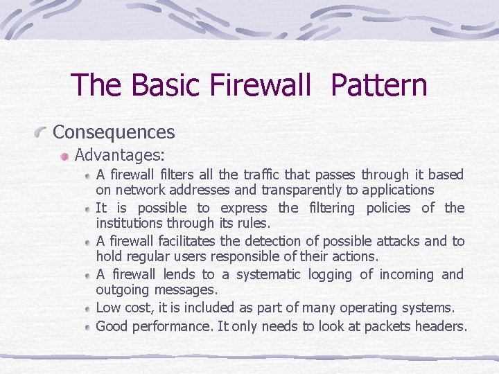 The Basic Firewall Pattern Consequences Advantages: A firewall filters all the traffic that passes