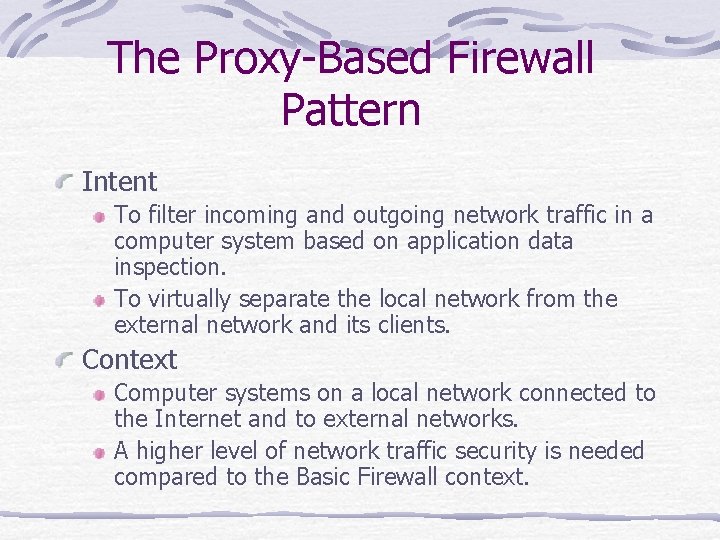 The Proxy-Based Firewall Pattern Intent To filter incoming and outgoing network traffic in a