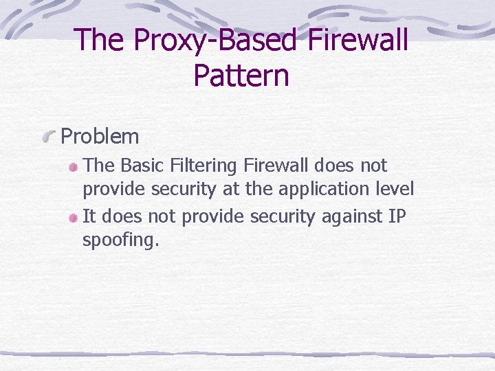 The Proxy-Based Firewall Pattern Problem The Basic Filtering Firewall does not provide security at