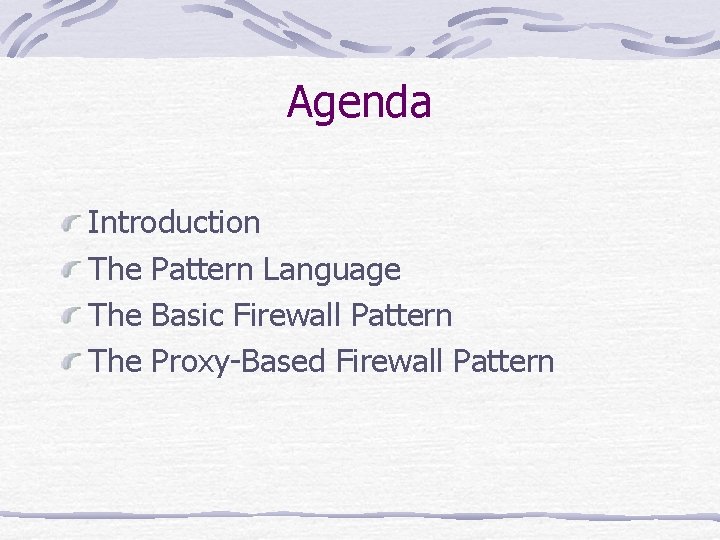 Agenda Introduction The Pattern Language The Basic Firewall Pattern The Proxy-Based Firewall Pattern 