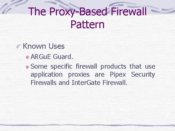 The Proxy-Based Firewall Pattern Known Uses ARGu. E Guard. Some specific firewall products that