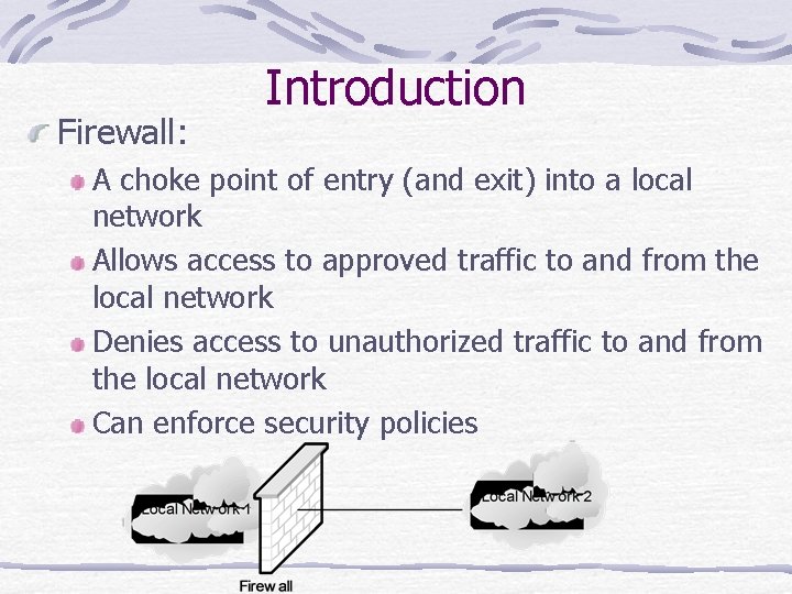 Firewall: Introduction A choke point of entry (and exit) into a local network Allows