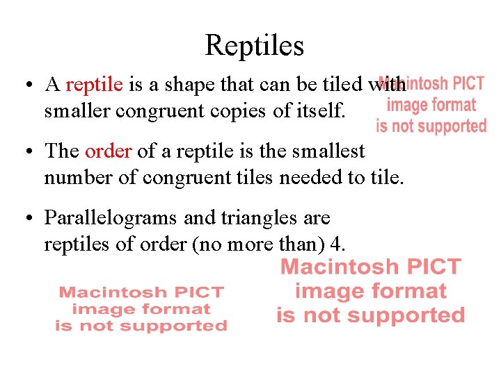 Reptiles • A reptile is a shape that can be tiled with smaller congruent