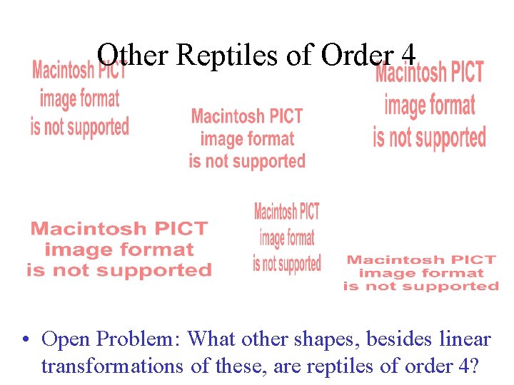 Other Reptiles of Order 4 • Open Problem: What other shapes, besides linear transformations