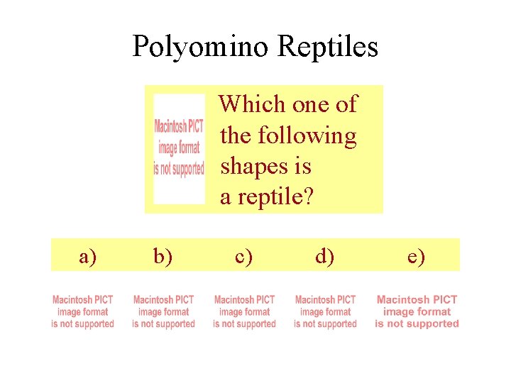 Polyomino Reptiles Which one of the following shapes is a reptile? a) b) c)