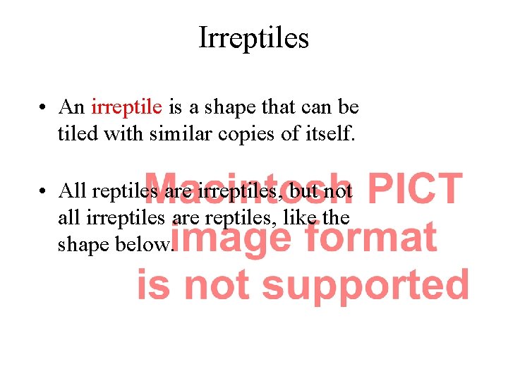 Irreptiles • An irreptile is a shape that can be tiled with similar copies