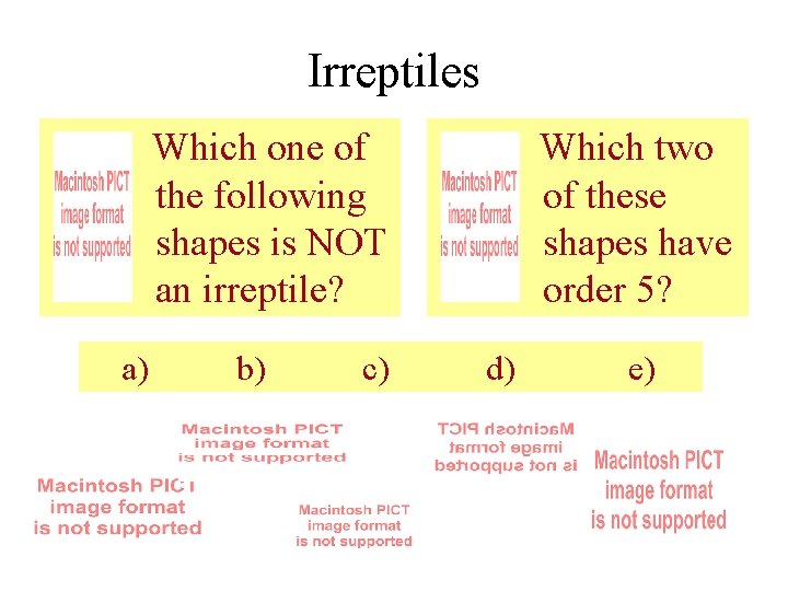 Irreptiles Which one of the following shapes is NOT an irreptile? a) b) c)