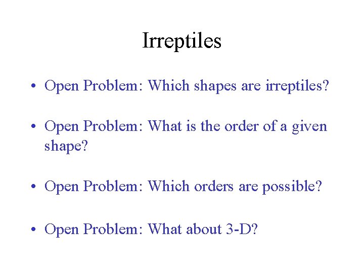 Irreptiles • Open Problem: Which shapes are irreptiles? • Open Problem: What is the