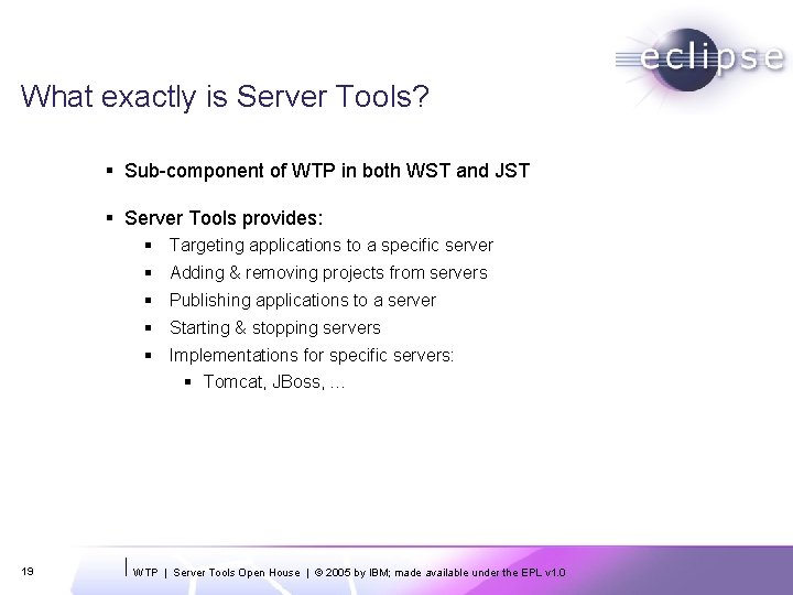 What exactly is Server Tools? § Sub-component of WTP in both WST and JST