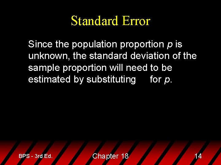Standard Error Since the population proportion p is unknown, the standard deviation of the