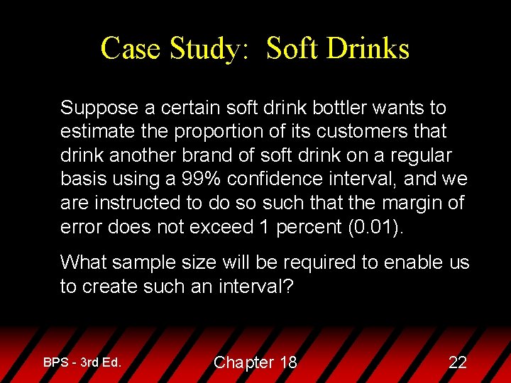 Case Study: Soft Drinks Suppose a certain soft drink bottler wants to estimate the