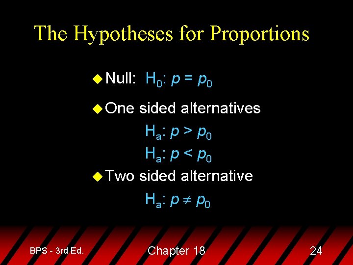 The Hypotheses for Proportions u Null: H 0: p = p 0 u One