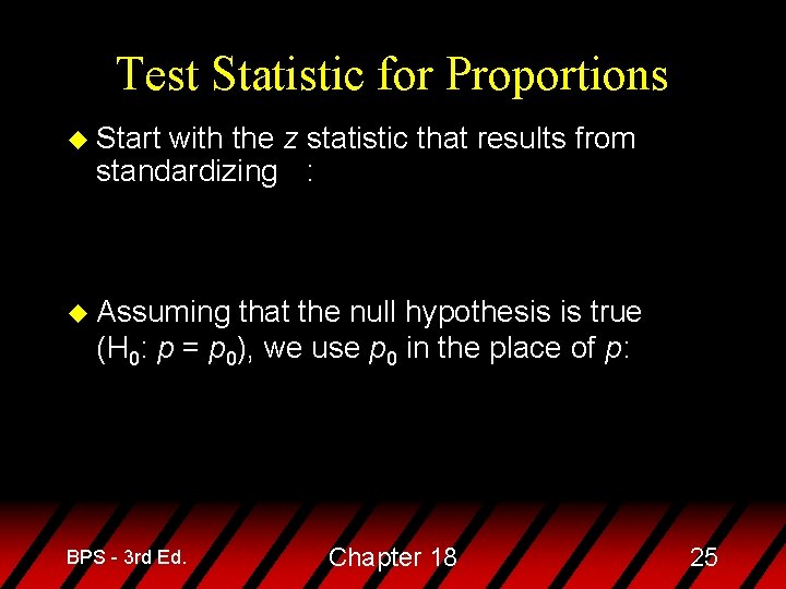 Test Statistic for Proportions u Start with the z statistic that results from standardizing