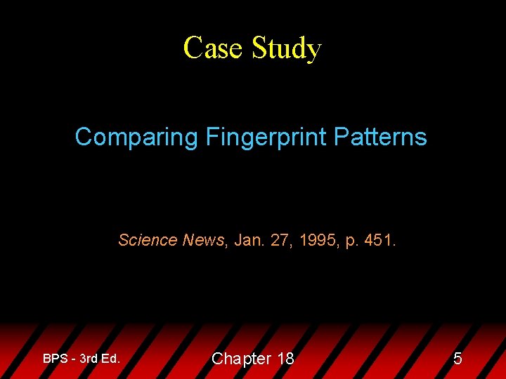 Case Study Comparing Fingerprint Patterns Science News, Jan. 27, 1995, p. 451. BPS -
