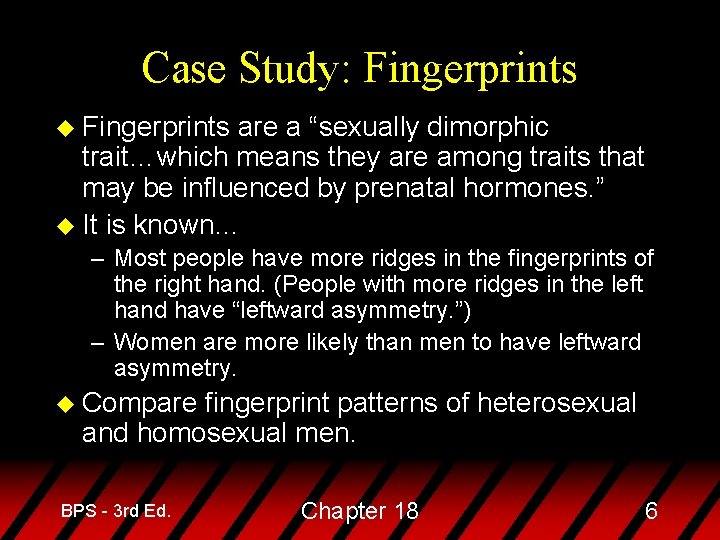 Case Study: Fingerprints u Fingerprints are a “sexually dimorphic trait…which means they are among