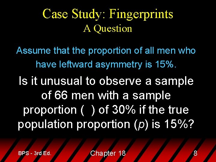 Case Study: Fingerprints A Question Assume that the proportion of all men who have